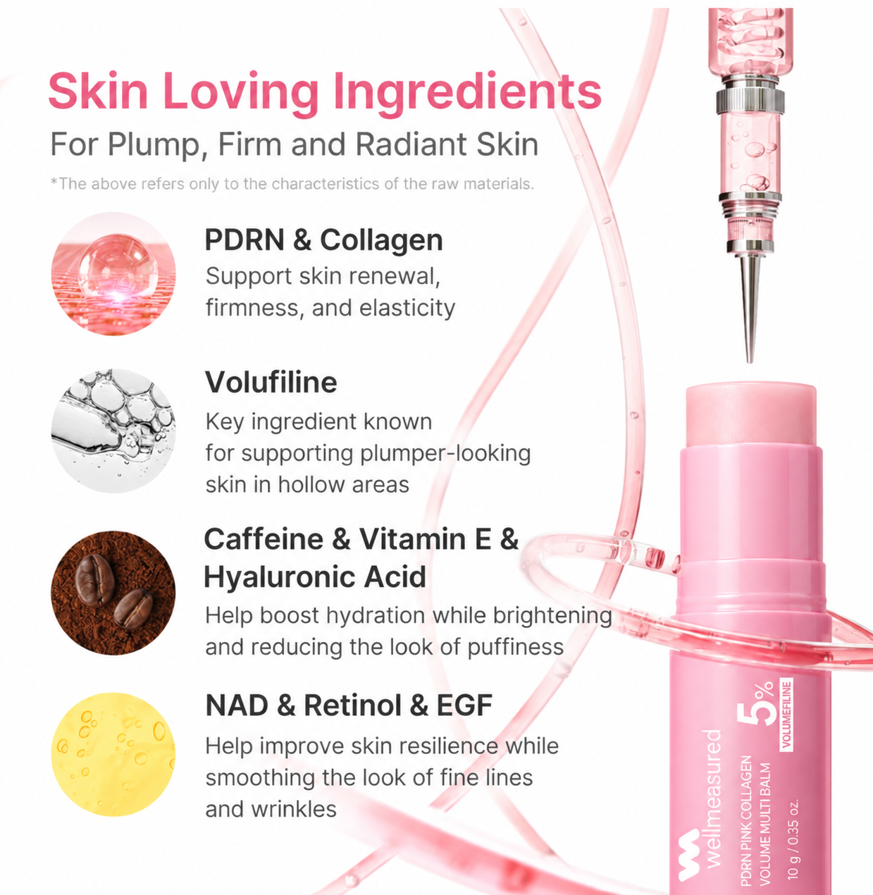 Skin-loving ingredients in the PDRN Pink Collagen Multi Volume Balm: PDRN, collagen, Volufiline, caffeine, vitamin E, hyaluronic acid, NAD, retinol and EGF